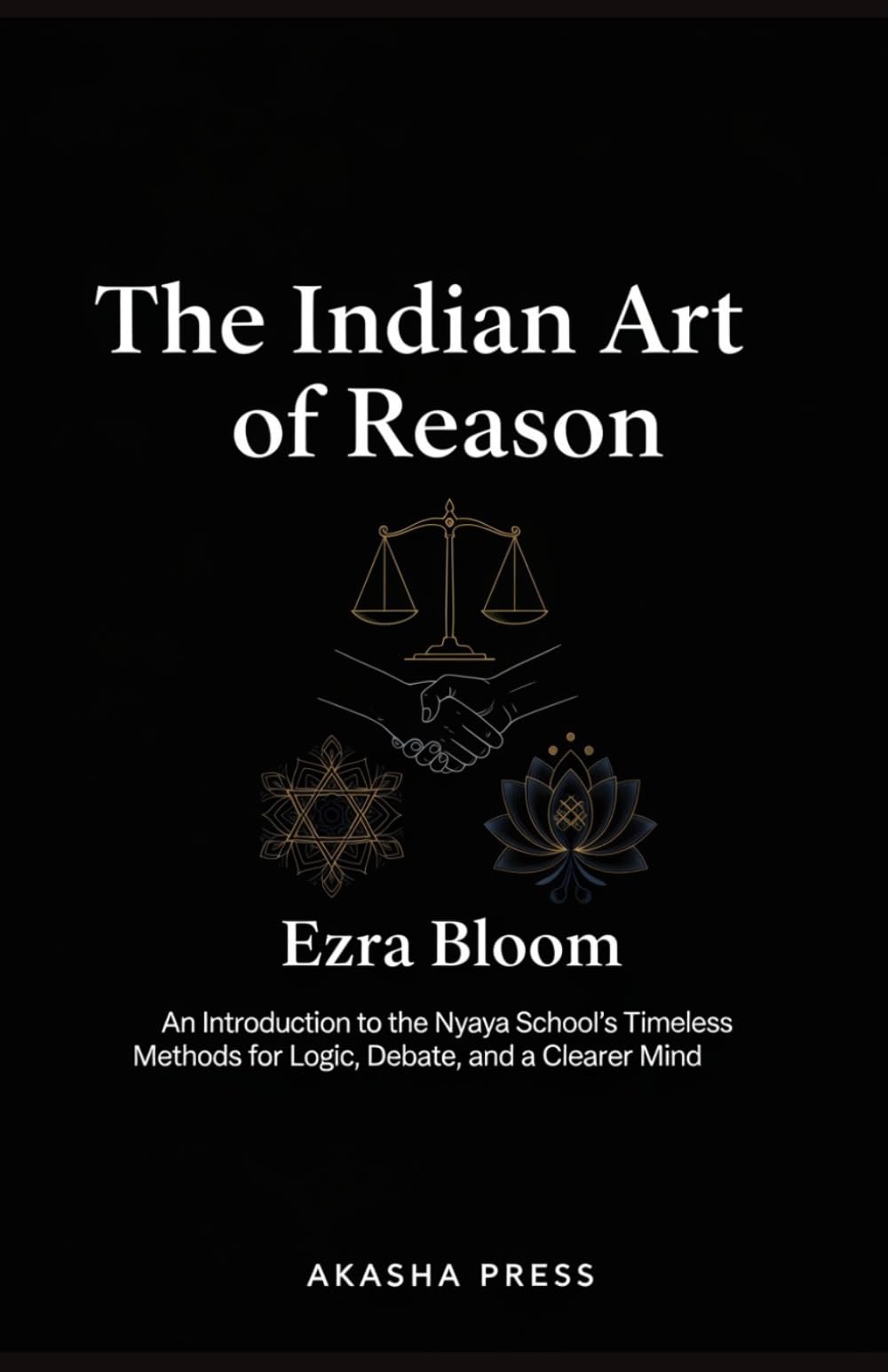 The Indian Art of Reason: An Introduction to the Nyaya School's Timeless Methods for Logic, Debate, and a Clearer Mind