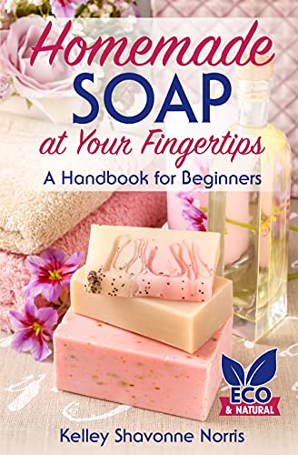 Homemade Soap at Your Fingertips: A Handbook for Beginners (Soap & Candle Making for Beginners)