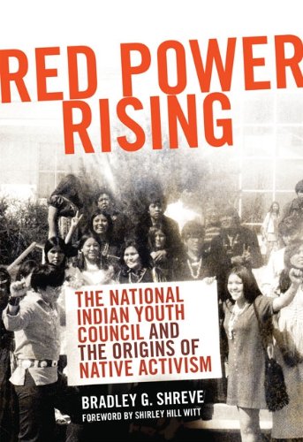 Red Power Rising: The National Indian Youth Council and the Origins of Native Activism (New Directions in Native American Studies Series Book 5) (Volume 5)