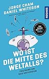Wo ist die Mitte des Weltalls?: FAQ rund um das Universum - Vom Cartoonist der beliebten PhD-Comics - Jorge Cham, Daniel Whiteson 