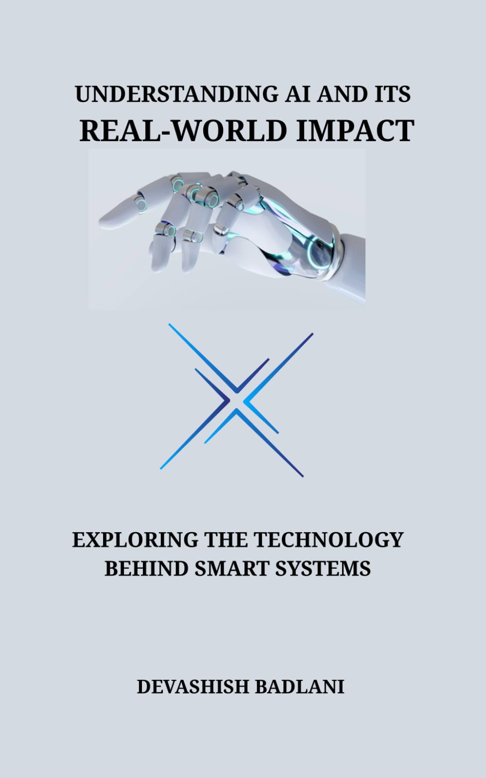 UNDERSTANDING AI AND ITS REAL-WORLD IMPACT: EXPLORING THE TECHNOLOGY BEHIND SMART SYSTEMS
