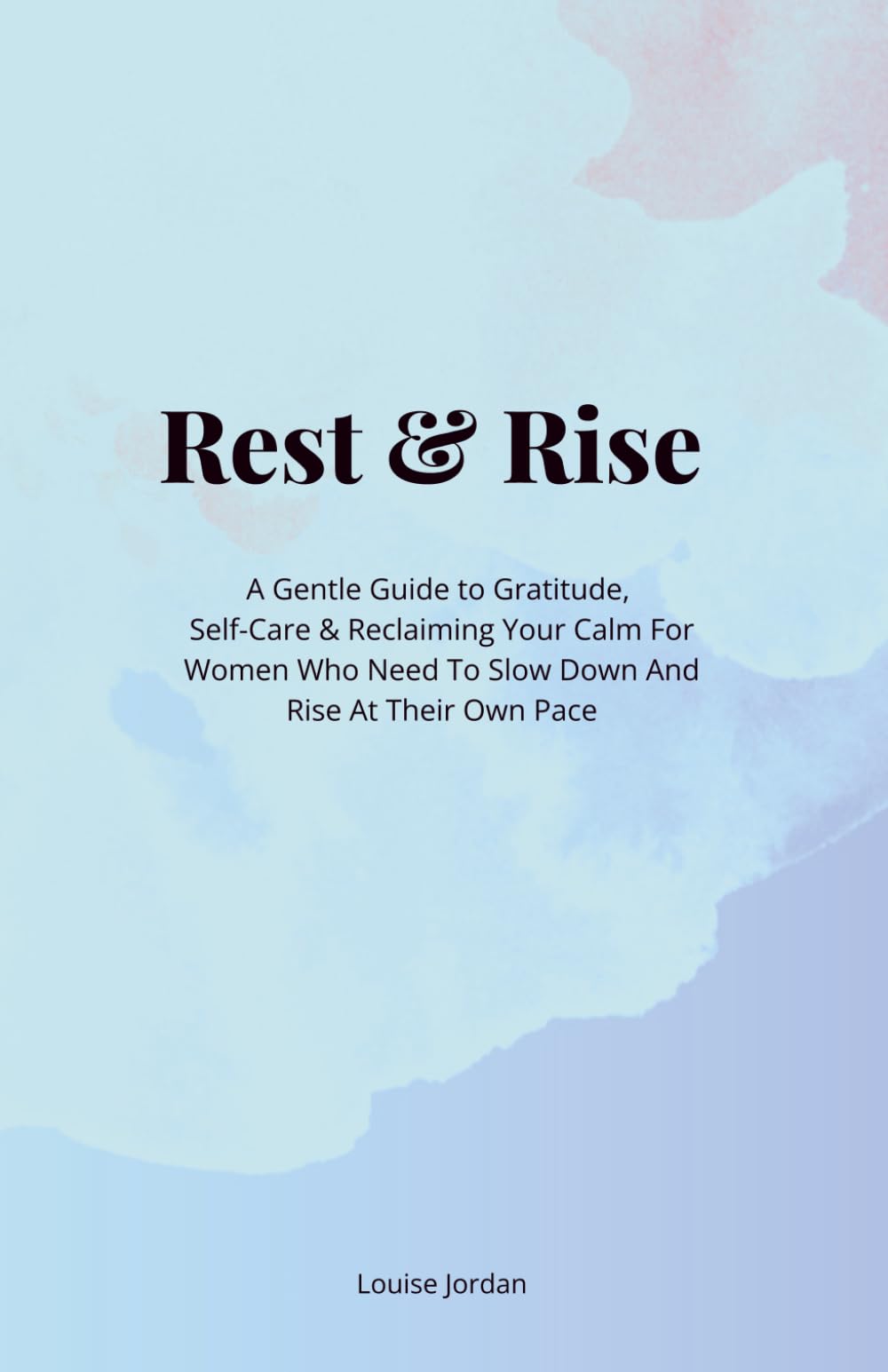 Rest & Rise: A Gentle Guide to Gratitude, Self-Care & Reclaiming Your Calm For women who need to slow down and rise at their own pace