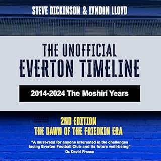 The Unofficial Everton Timeline: 2014-2024: The Moshiri Years: Second Edition cover art