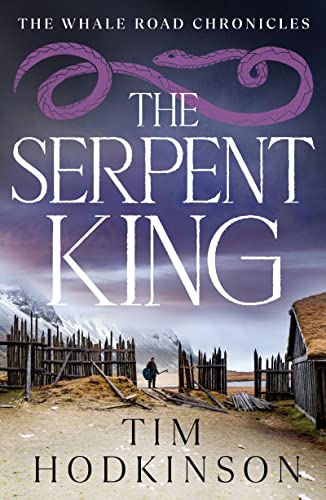 The Serpent King: a gripping Viking adventure of revenge and honour (The Whale Road Chronicles Book 4)