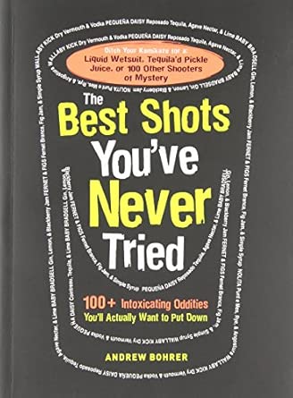 The Best Shots You've Never Tried: 100+ Intoxicating Oddities You'll Actually Want to Put Down book cover