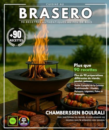 livre Cuisine au Brasero: 90 Recettes Authentiques au Feu de Bois - Guide Complet de la Cuisson Traditionnelle : Viandes, Poissons, Légumes, Pains et Fromages.