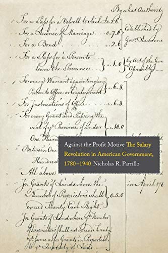 Against the Profit Motive: The Salary Revolution in American Government, 1780-1940 (Yale Law Library Against the Profit Motive: The Salary Revolution in American Government, 1780-1940 (Yale Law Library