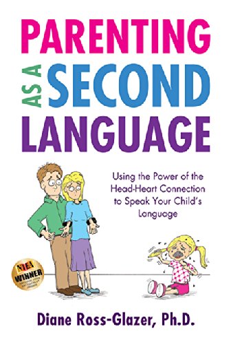 Parenting as a Second Language: Using the Power of the Head-Heart Connection to Speak Your Child's Language