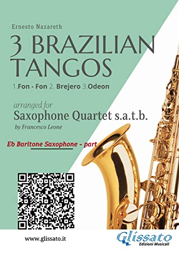  Baritone Sax: 3 Brazilian Tangos for Saxophone Quartet: 1.Fon - Fon 2. Brejero 3.Odeon (English Edition)