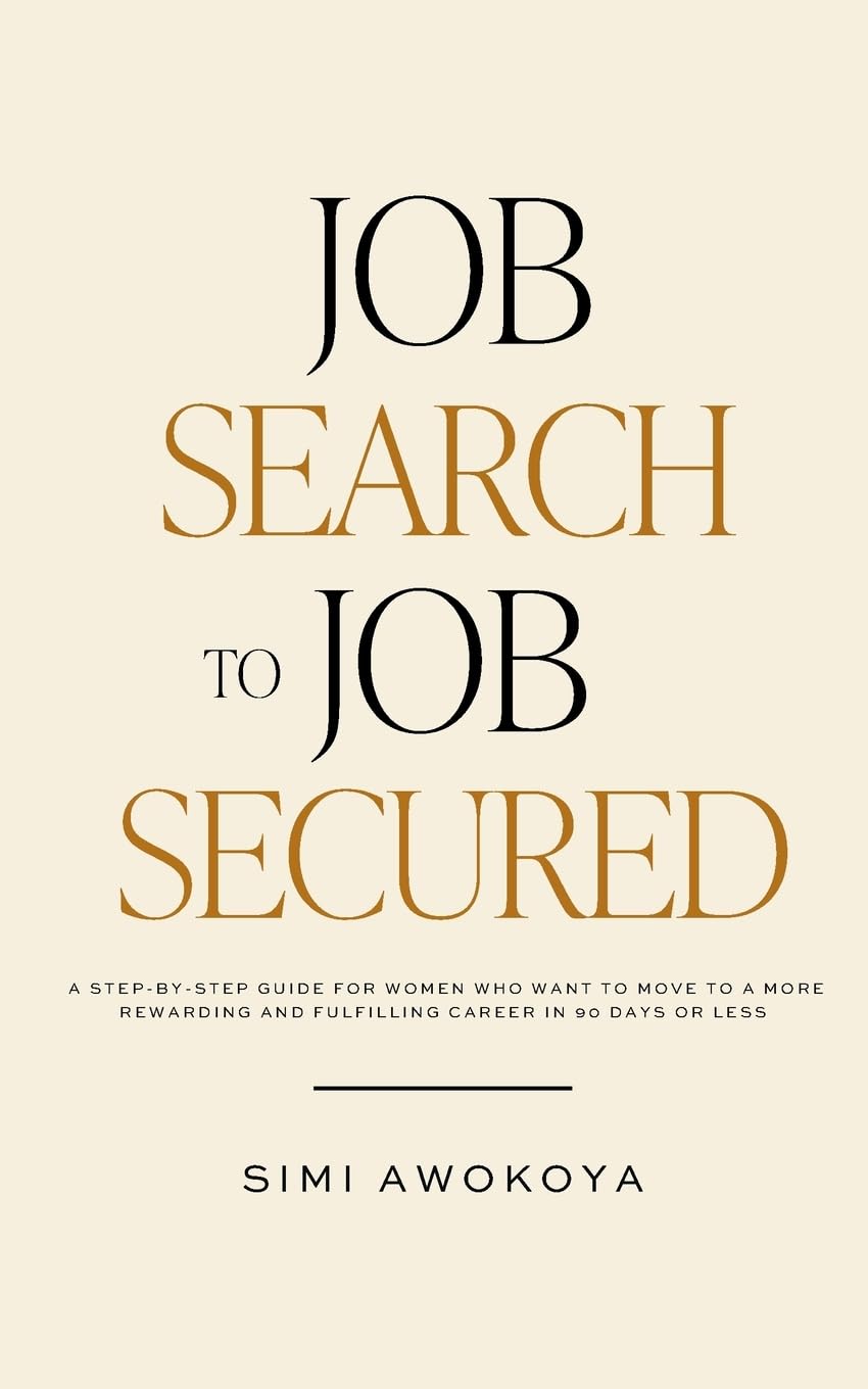 Job Search To Job Secured: A step-by-step guide for women who want to move to a more rewarding and fulfilling career in 90 days or less
