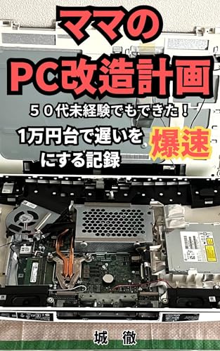 ママのPC改造計画: 50代・未経験でもできた！ 1万円台で「遅い」を「爆速」にする記録