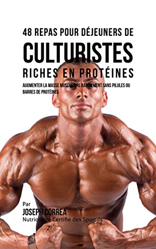 48 Repas pour Déjeuners de Culturistes Riches en Protéines: Augmenter la masse musculaire rapidement