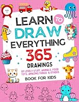 LEARN TO DRAW EVERYTHING BOOK FOR KIDS: 365 DRAWINGS OF LOVELY STUFF, ANIMALS, FOOD, TOYS, AMAZING THINGS & OTHERS B0DF1Z91YK Book Cover