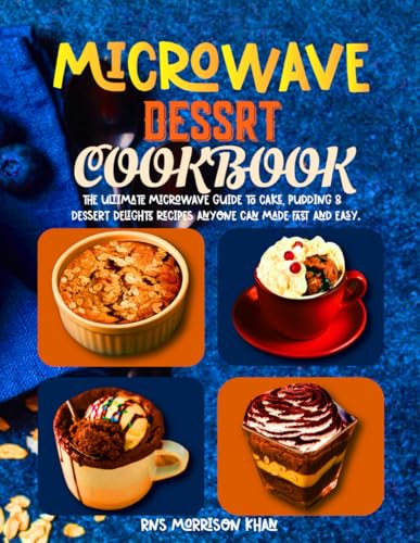 Microwave Dessert Cookbook: The Ultimate Microwave Guide to Cake, Pudding & Dessert Delights Recipes Anyone Can made fast and easy.