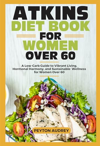 ATKINS DIET BOOK FOR WOMEN OVER 60: A Low-Carb Guide to Vibrant Living, Hormonal Harmony, and Sustainable Wellness for Women Over 60
