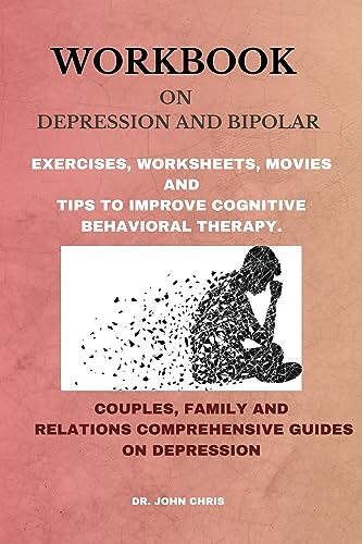 WORKBOOK ON DEPRESSION AND BIPOLAR: EXERCISES, WORKSHEETS, MOVIES AND TIPS TO IMPROVE COGNITIVE BEHAVIORAL THERAPY. Couples, Family and Relation comprehensive guides on Depression (English Edition)