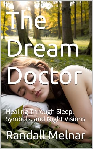 The Dream Doctor: Healing Through Sleep, Symbols, and Night Visions (The Human Element: Unveiling the Science Within Us Book 5)