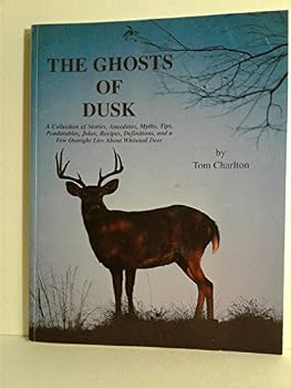 Ghosts of Dusk: A Collection of Stories, Anecdotes, Myths, Tips, Ponderables, Jokes, Redipes, Definitions, and a Few Outright Lies about Whitetail Deer