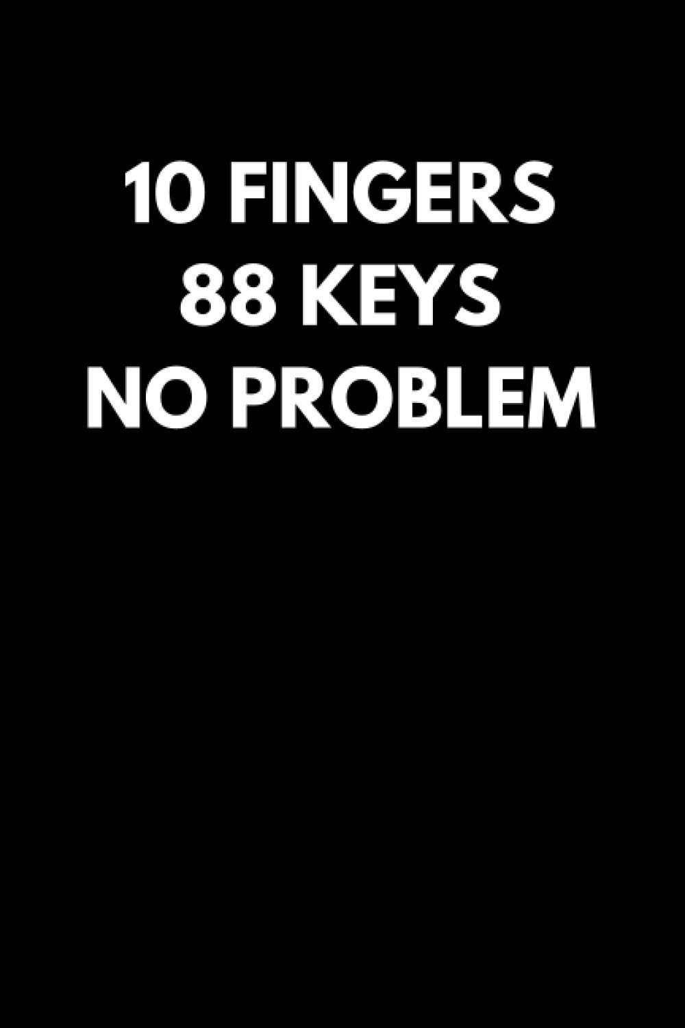 10 Fingers 88 Keys No Problem: Funny Pianist Notebook With Lined Pages, A Great Gift Idea For Piano Players