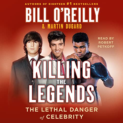 Killing the Legends: The Lethal Danger of Celebrity (Bill O'Reilly's Killing Series)