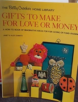 Gifts to Make for Love or Money: A How-to Book of Imaginative Ideas for Fun-Giving or Fund-Raising