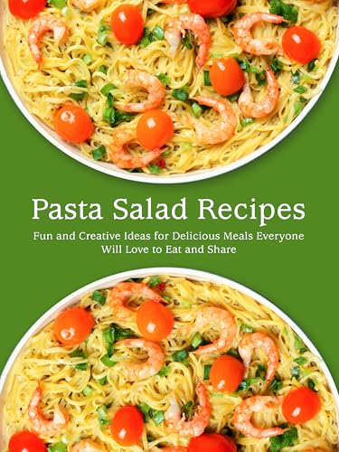 Pasta Salad Recipes: Fun and Creative Ideas for Delicious Meals Everyone Will Love to Eat and Share