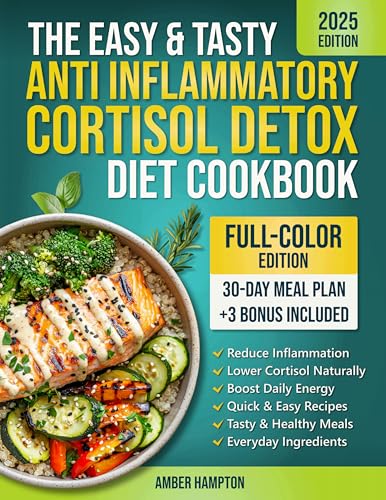 The Easy and Tasty Anti Inflammatory Cortisol Detox Diet Cookbook: Quick Recipes to Reduce Inflammation, Lower Cortisol, and Boost Your Energy Naturally