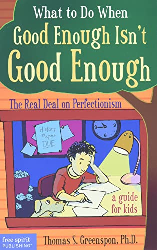 What to Do When Good Enough Isn't Good Enough: The Real Deal on Perfectionism: A Guide for Kids