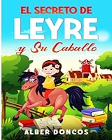 El secreto de Leyre y su caballo: Cuentos para educar en valores a niños y niñas que quieren ser felices 1652613862 Book Cover