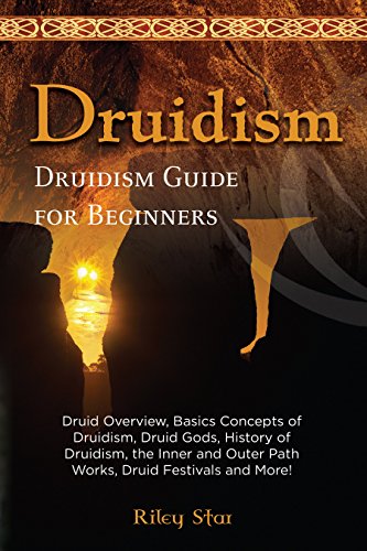 Druidism: Druid Overview, Basics Concepts of Druidism, Druid Gods, History of Druidism, the Inner and Outer Path Works, Druid Festivals and More! Druidism Guide for Beginners (English Edition)