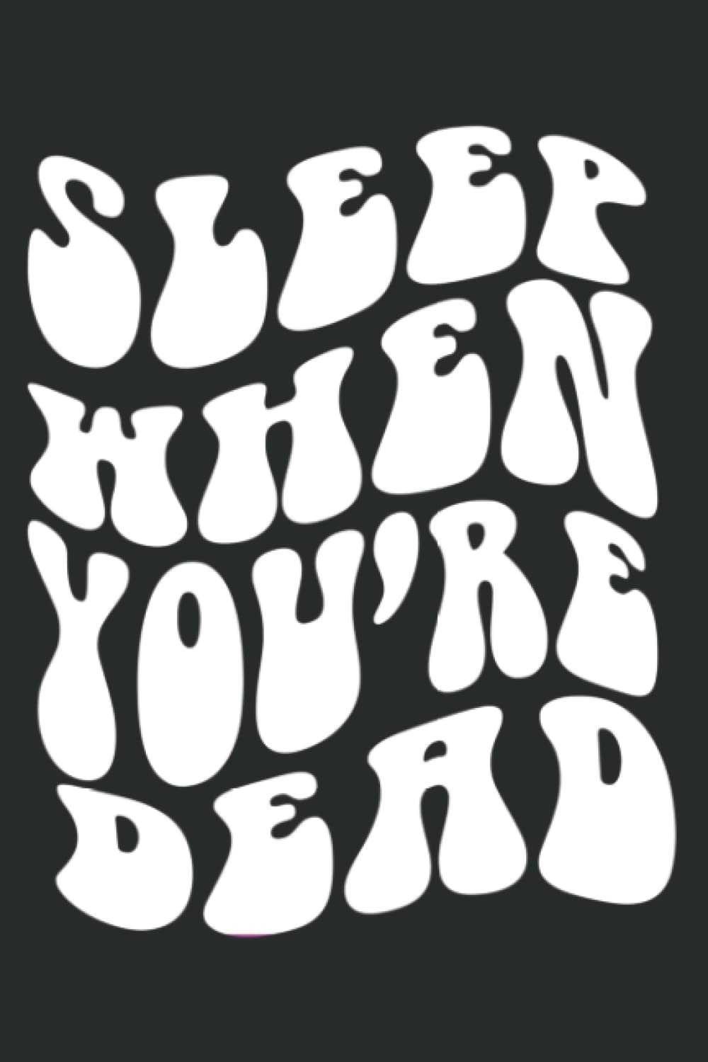 Sleep When You re Dead Funny Quotes Trendy Aesthetic Good