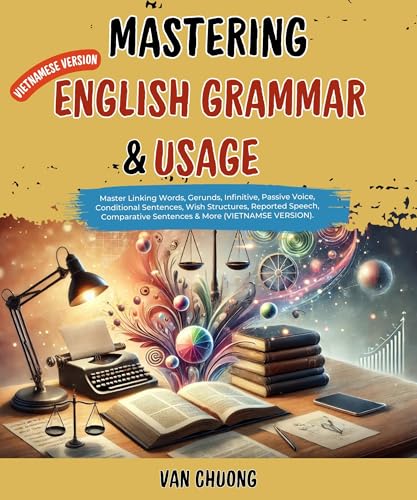 Mastering English Grammar And Usage: Master Linking Words, Gerunds, Infinitive, Passive Voice, Conditional Sentences, Wish Structures, Reported Speech, ... Part 1, Part 2, Part 3 Sucess Book 13)