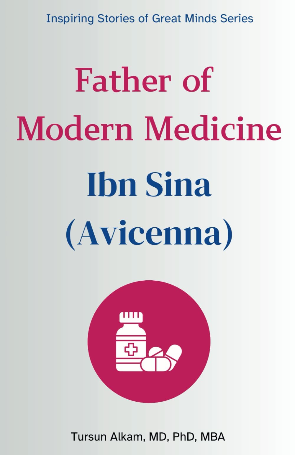 Father of Modern Medicine: Ibn Sina (Avicenna) (Inspiring Stories of Great Minds Series)