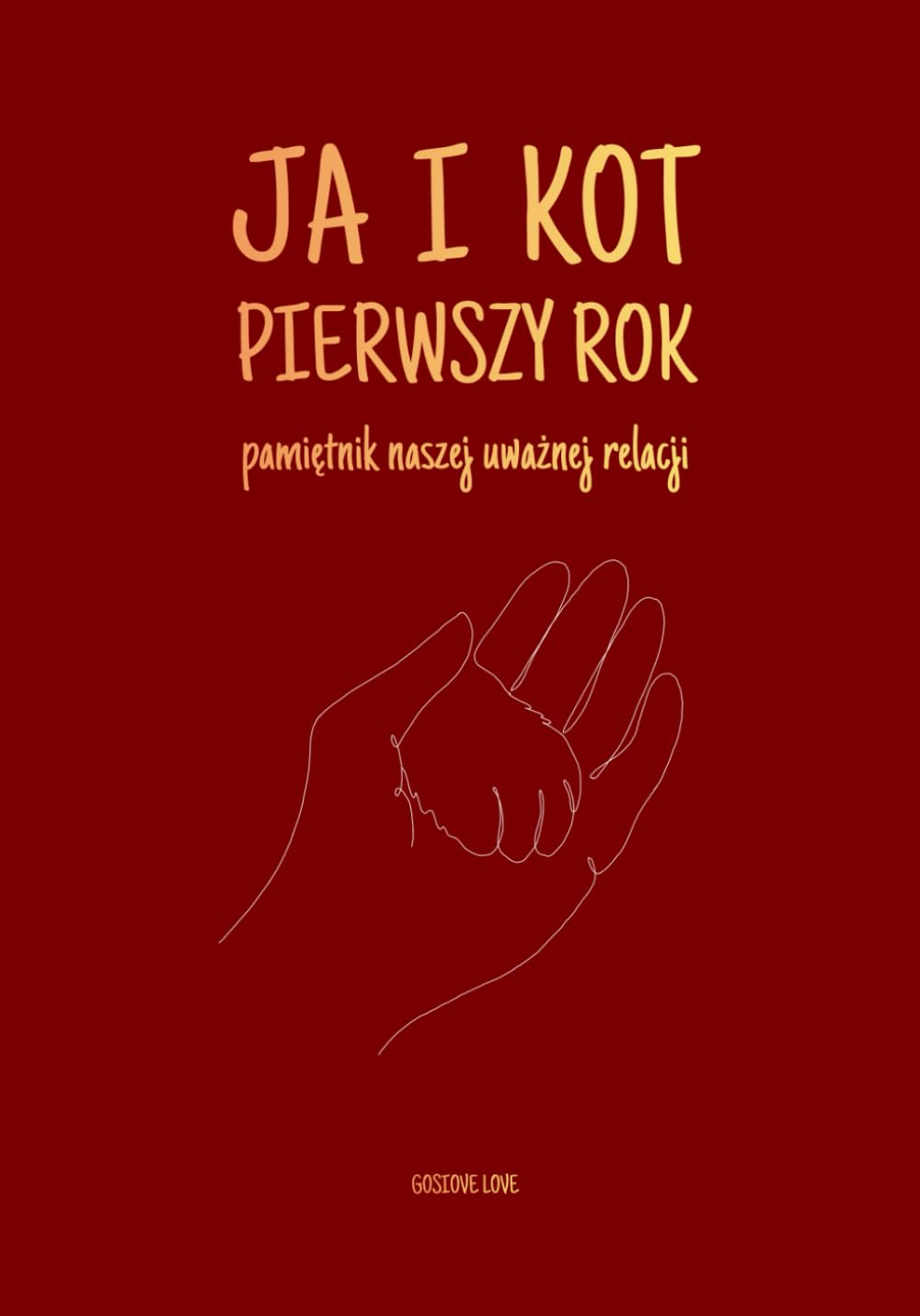 Ja i Kot - pierwszy rok - pamiętnik naszej uważnej relacji: Dziennik mindfulness dla opiekuna kota. Poradnik opieki, mowa ciała kota, album do wyklejenia. Prezent dla kociary i miłośników kotów.