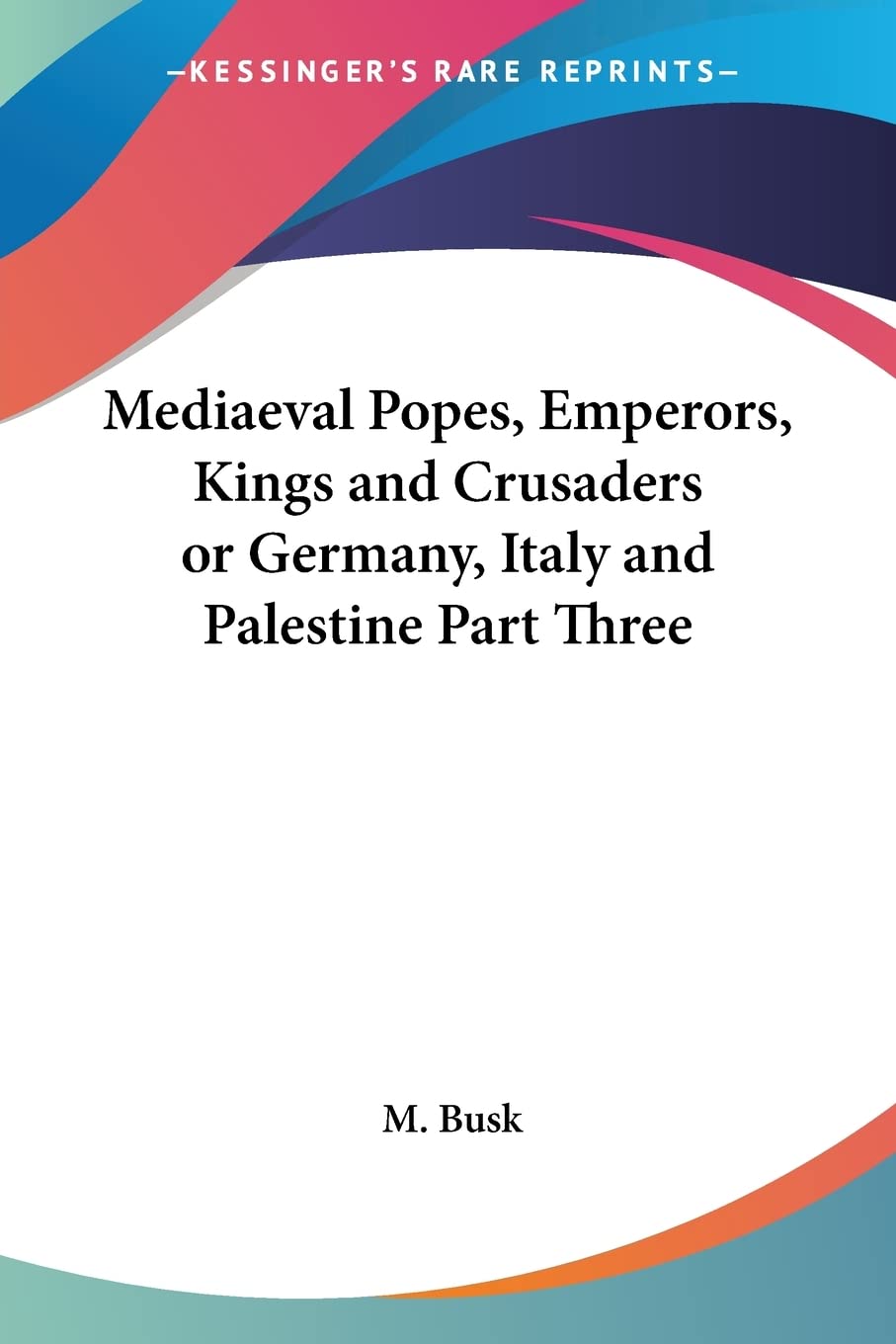 Mediaeval Popes, Emperors, Kings And Crusaders Or Germany, Italy And Palestine Part Three