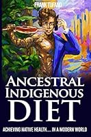 The Ancestral Indigenous Diet: A Whole Foods Meat-Based Carnivore Diet 1734430613 Book Cover