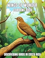 Wings of Wonder Coloring Book: Discovering Birds in Costa Rica for Kids Ages 8-12 B0CKV68G85 Book Cover