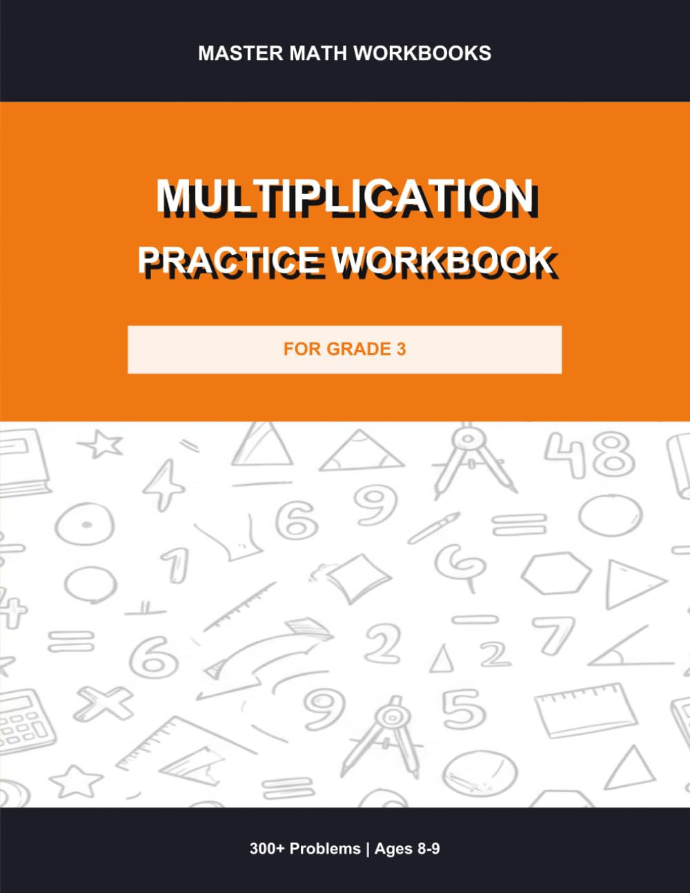 Multiplication Practice Workbook for Grade 3: 300+ Problems with Answer Key: Times Tables Drills, Timed Exercises, Fill-in-the-Blank and Word Problems for Kids Ages 8-9 (Master Math Workbooks)