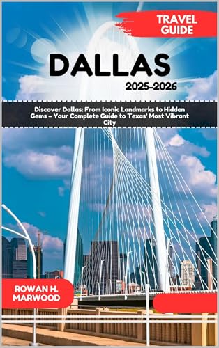 DALLAS TRAVEL GUIDE 2025-2026 (Venture 2025: The Ultimate Guide to Exploring New Horizons Book 35)