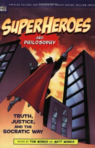 Superheroes and Philosophy: Truth, Justice, and the Socratic Way (Popular Culture and Philosophy Book 13)