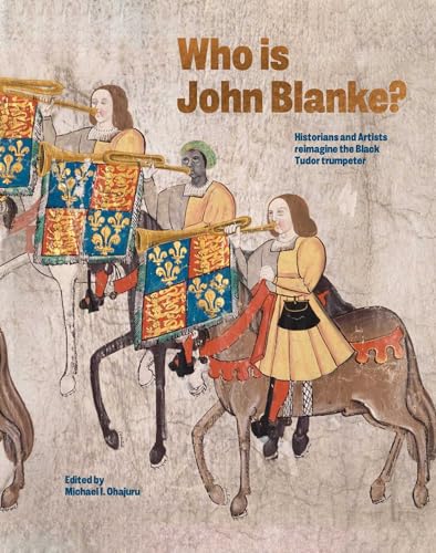 Who is John Blanke?: Artists and Historians Imagine the Black Tudor Trumpeter