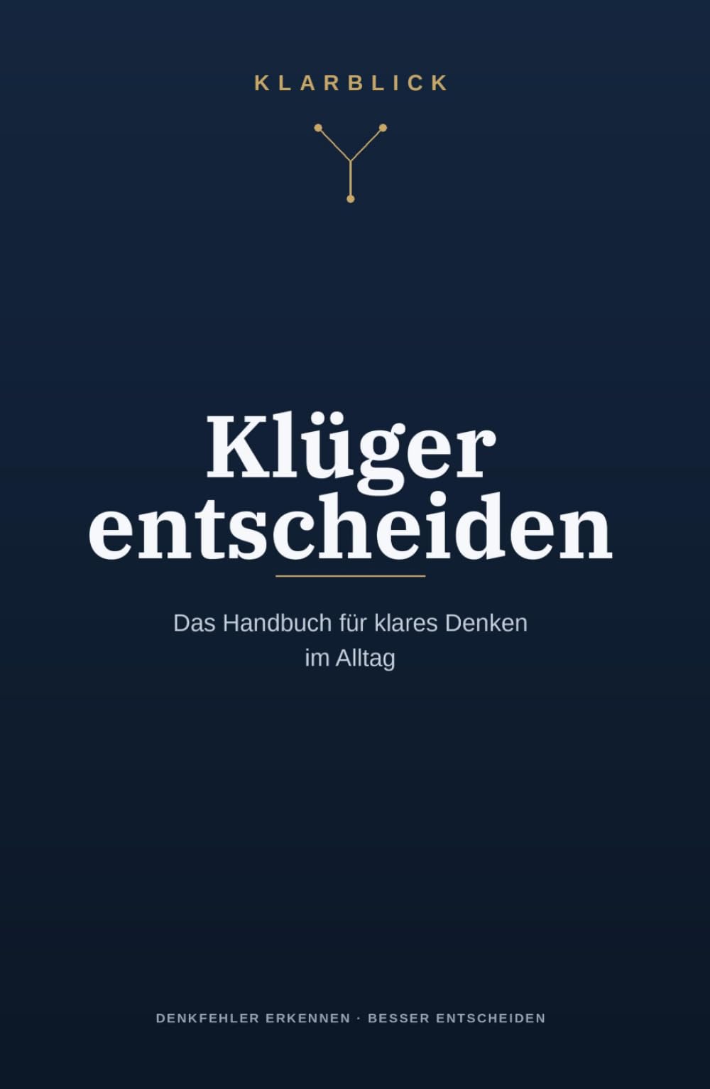 Klüger entscheiden: Das Handbuch für klares Denken im Alltag — Denkfehler erkennen, bessere Entscheidungen treffen