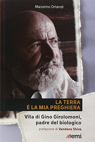 La Terra è la mia preghiera. Vita di Gino