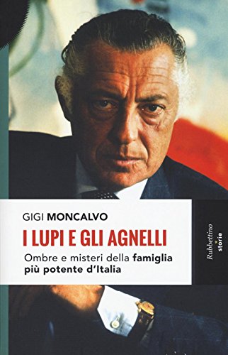 I lupi e gli agnelli. Ombre e misteri della famiglia più potente d'It