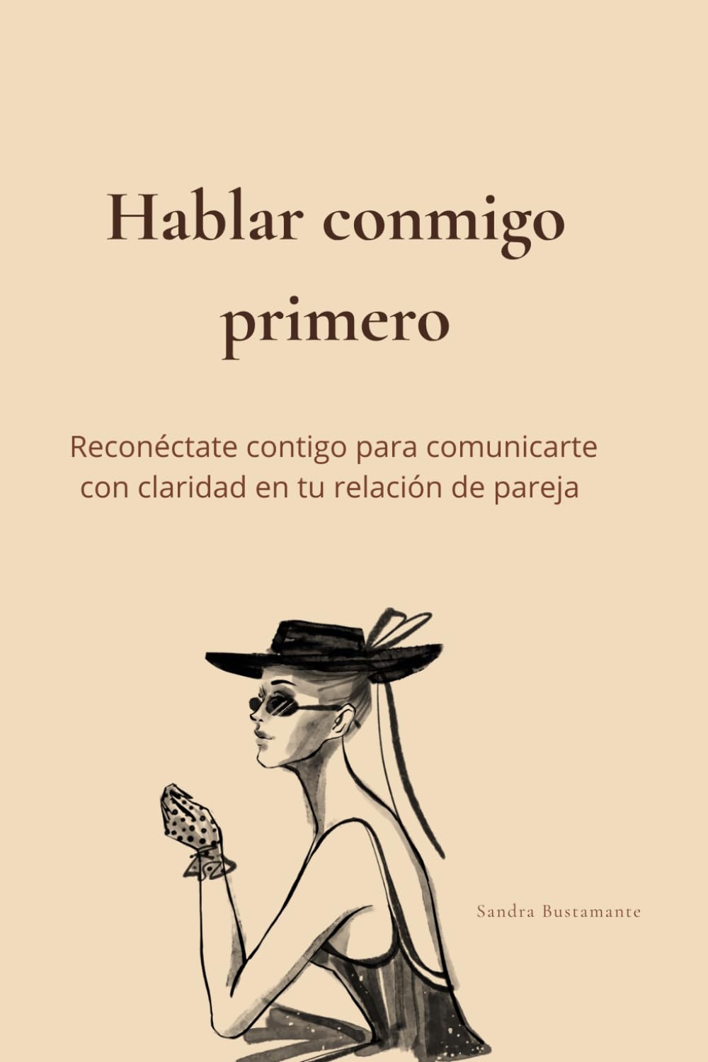 Hablar conmigo primero: Reconéctate contigo para comunicarte con claridad en tu relación de pareja