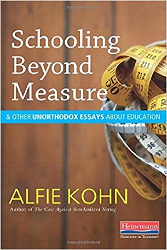 Alfie KohnSchooling Beyond Measure and Other Unorthodox Essa