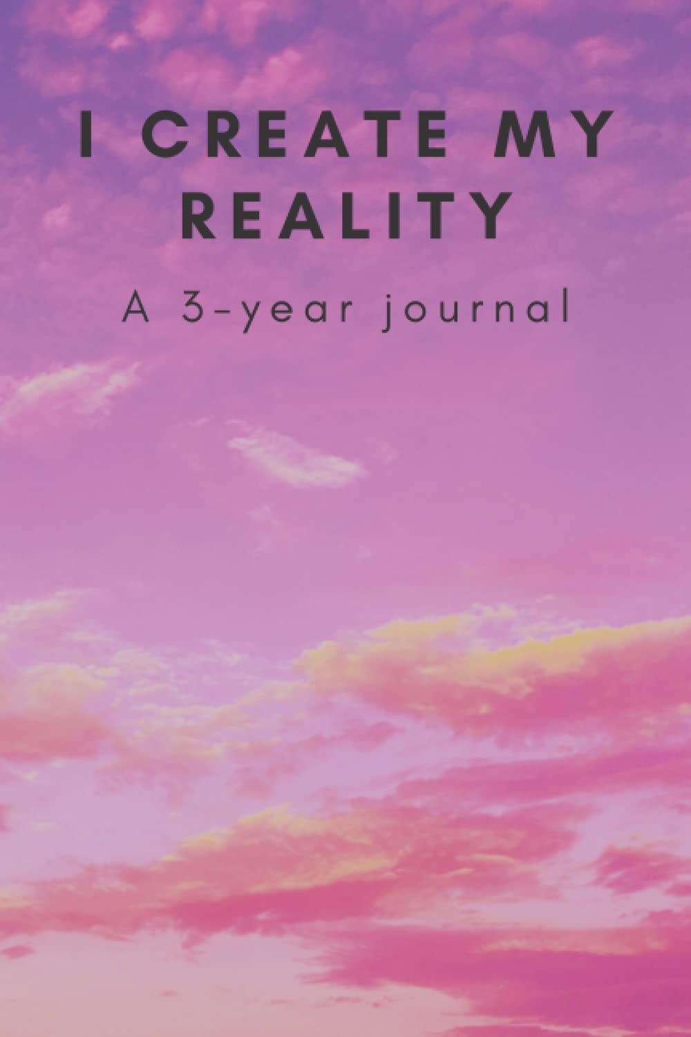 I create my reality: a 3-year journal.