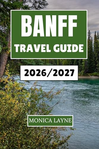 Banff Travel Guide 2026-2027: An Inspiring Journey Through Canada's Mountain Landscapes, Lakes, and Wildlife Adventures