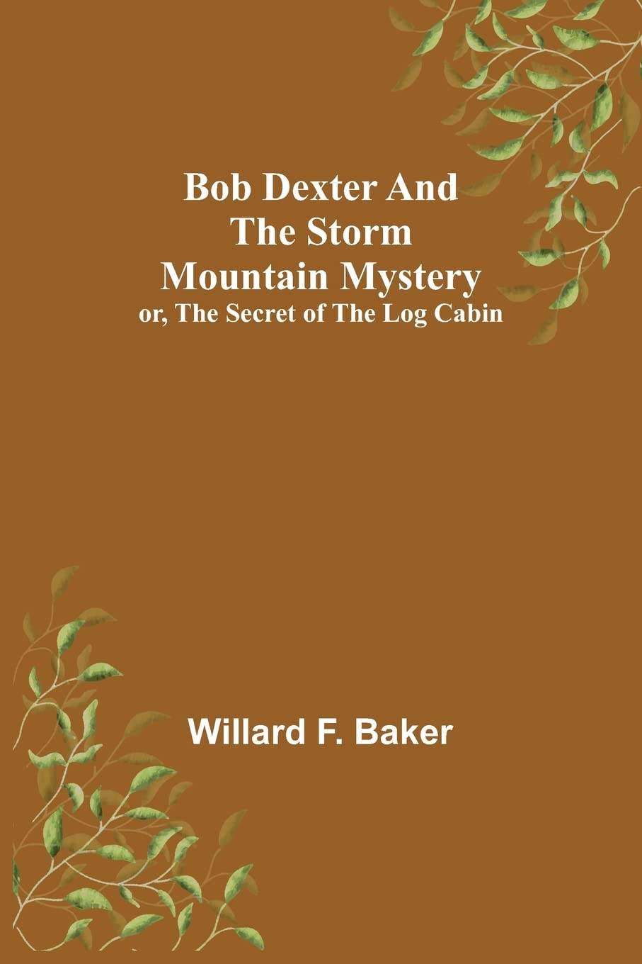 Bob Dexter and the Storm Mountain Mystery; or, The Secret of the Log Cabin