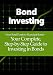Bond Investing: From Bond Funds to Municipal Bonds-Your Complete, Step-by-Step Guide to Investing in Bonds